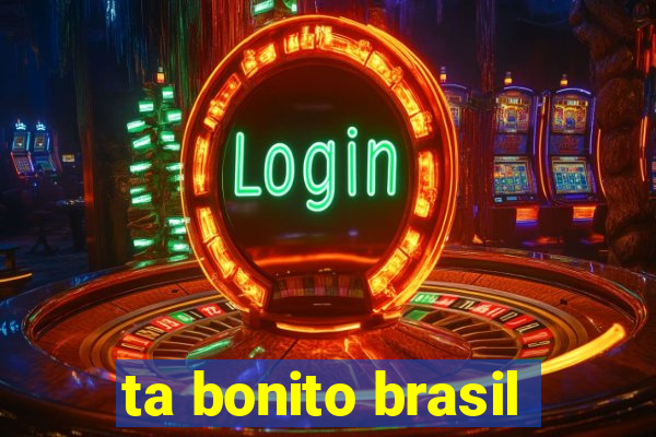 ta bonito brasil